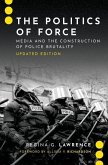 The Politics of Force: Media and the Construction of Police Brutality, Updated Edition
