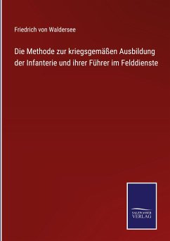 Die Methode zur kriegsgemäßen Ausbildung der Infanterie und ihrer Führer im Felddienste - Waldersee, Friedrich von