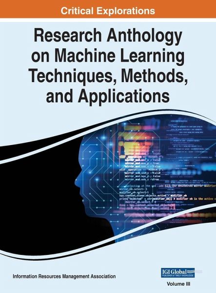 Research Anthology on Machine Learning Techniques, Methods, and Applications, VOL 3 Research Anthology on Machine Learning Techniques, Methods, and Applications, VOL 3