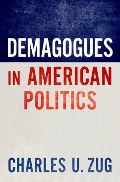 Demagogues in American Politics - Zug, Charles U. (Assistant Professor of Political Science, Assistant