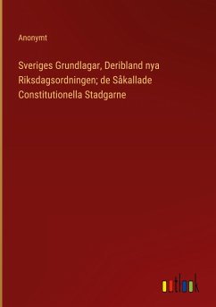 Sveriges Grundlagar, Deribland nya Riksdagsordningen; de Såkallade Constitutionella Stadgarne