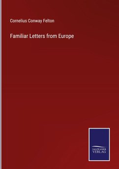 Familiar Letters from Europe - Felton, Cornelius Conway