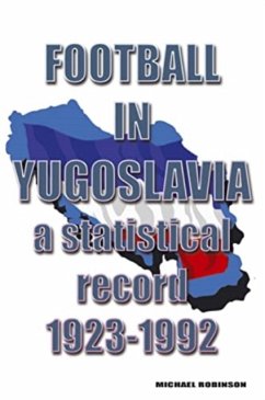 Football in Yugoslavia 1923-1992 - Robinson, Michael