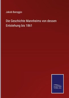 Die Geschichte Mannheims von dessen Entstehung bis 1861 - Baroggio, Jakob