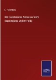 Die französische Armee auf dem Exercirplatze und im Felde