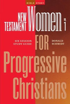 New Testament Women in the Bible for Progressive Christians - Volume 1: Six Session Study Guide - Donald Schmidt