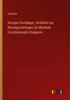 Sveriges Grundlagar, Deribland nya Riksdagsordningen; de Såkallade Constitutionella Stadgarne - Anonymt