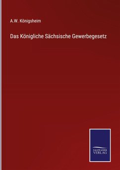 Das Königliche Sächsische Gewerbegesetz - Königsheim, A. W.