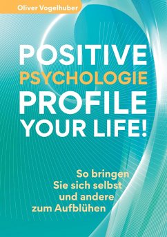 Positive Psychologie - Profile Your Life! - Vogelhuber, Oliver