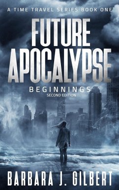Future Apocalypse - A Time Travels Series, Beginnings Book 1 - Gilbert, Barbara J
