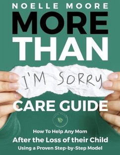 More Than I'm Sorry CARE GUIDE: How To Help Any Mom After the Loss of their Child, Using a Proven Step-by-Step Model - Moore, Noelle