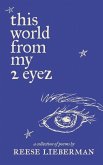 this world from my 2 eyez: a collection of poems by Reese Lieberman