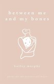 Between Me and My Bones Between Me and My Bones
