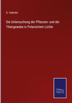 Die Untersuchung der Pflanzen- und der Thiergewebe in Polarisirtem Lichte - Valentin, G.