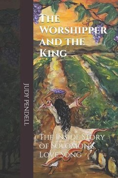 The Worshipper and The King: The Inside story of Solomon's Love Song - Pendell, Judy A.