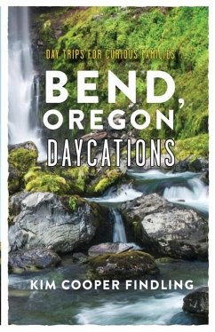 Bend, Oregon Daycations: Day Trips for Curious Families - Cooper Findling, Kim