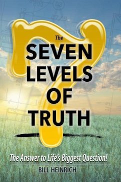 The 7 Levels of Truth: The Answer to LIfe's Biggest Question - Heinrich, Bill