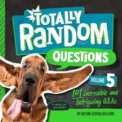 Totally Random Questions Volume 5: 101 Incredible and Intriguing Q&as - Bellows, Melina Gerosa
