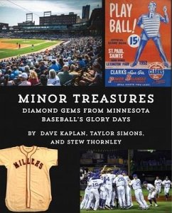 Minor Treasures: Diamond Gems from the Glory Days of Minnesota Baseball - Thornley, Stew; Simons, Taylor; Kaplan, Dave