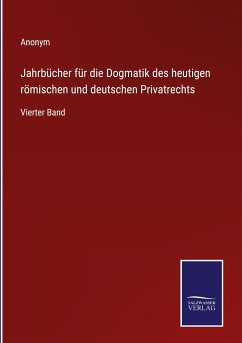 Jahrbücher für die Dogmatik des heutigen römischen und deutschen Privatrechts - Anonym