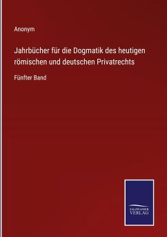 Jahrbücher für die Dogmatik des heutigen römischen und deutschen Privatrechts - Anonym