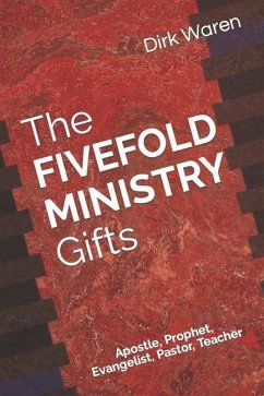 The FIVEFOLD MINISTRY Gifts: Apostle, Prophet, Evangelist, Pastor, Teacher - Waren, Dirk