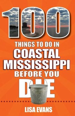 100 Things to Do in Coastal Mississippi Before You Die - Evans, Lisa