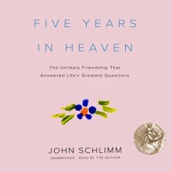 Five Years in Heaven: The Unlikely Friendship That Answered Life's Greatest Questions - Schlimm, John
