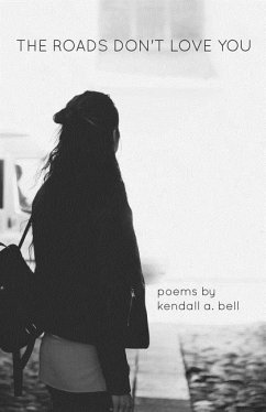 The Roads Don't Love You - Bell, Kendall A.