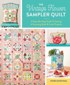 The Vintage Flower Sampler Quilt: A Step-By-Step Guide to Sewing a Stunning Quilt & Fresh Projects - Matsuyama, Atsuko