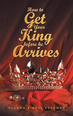 How to Get Your King Before He Arrives - Freeman, Glenda K Rose