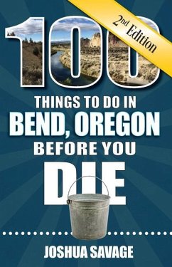 100 Things to Do in Bend, or Before You Die, 2nd Edition - Savage, Joshua