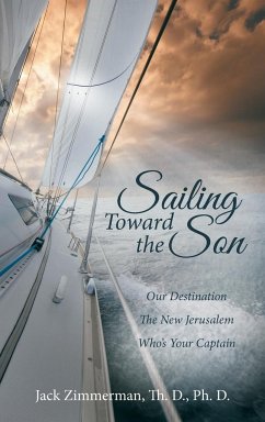 Sailing Toward the Son - Zimmerman Th. D. Ph. D., Jack