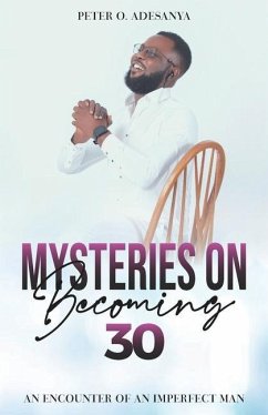Mysteries on Becoming 30: An Encounter of An Imperfect Man - Adesanya, Peter O.