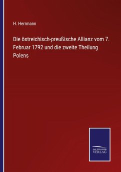 Die östreichisch-preußische Allianz vom 7. Februar 1792 und die zweite Theilung Polens - Herrmann, H.
