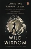 Wild Wisdom: Life Lessons from Leading Teams to Some of the Most Inhospitable Places in the World