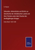 Urkunden, Aktenstücke und Briefe zur Geschichte der Anhaltischen Lande und ihrer Fürsten unter dem Drucke des dreißigjährigen Krieges
