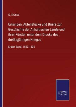 Cover Urkunden, Aktenstücke und Briefe zur Geschichte der Anhaltischen Lande und ihrer Fürsten unter dem Drucke des dreißigjährigen Krieges