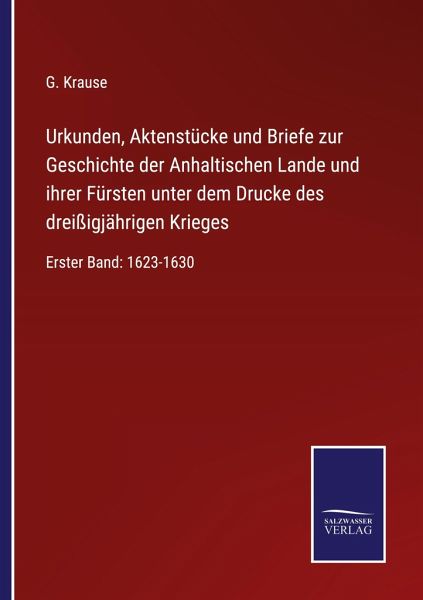 Urkunden, Aktenstücke und Briefe zur Geschichte der Anhaltischen Lande und ihrer Fürsten unter dem Drucke des dreißigjährigen Krieges Urkunden, Aktenstücke und Briefe zur Geschichte der Anhaltischen Lande und ihrer Fürsten unter dem Drucke des dreißigjährigen Krieges