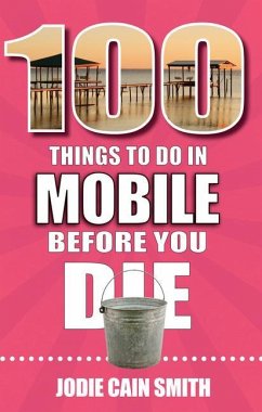 100 Things to Do in Mobile Before You Die - Cain Smith, Jodie