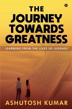 The Journey Towards Greatness: Learning From the Lives of Legends - Ashutosh Kumar