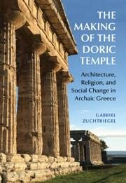 The Making of the Doric Temple - Zuchtriegel, Gabriel (Archaeological Park of Pompeii, Italy)