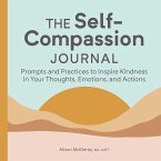 The Self-Compassion Journal: Prompts and Practices to Inspire Kindness in Your Thoughts, Emotions, and Actions