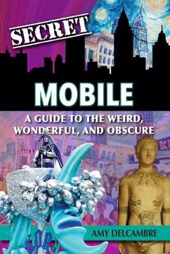 Secret Mobile: A Guide to the Weird, Wonderful, and Obscure - Delcambre, Amy