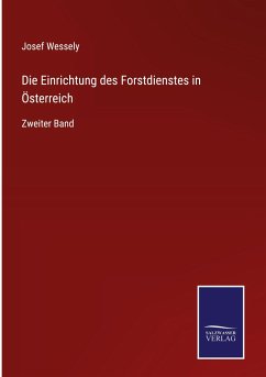 Die Einrichtung des Forstdienstes in Österreich - Wessely, Josef