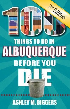 100 Things to Do in Albuquerque Before You Die, 3rd Edition - Biggers, Ashley M.
