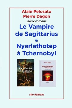 Le Vampire de Sagittarius et Nyarlathotep à Tchernobyl: Deux romans dans un livre - Dagon, Pierre; Pelosato, Alain