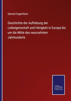 Geschichte der Aufhebung der Leibeigenschaft und Hörigkeit in Europa bis um die Mitte des neunzehnten Jahrhunderts - Sugenheim, Samuel