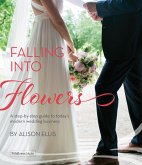 Falling Into Flowers: A Step-By-Step Guide to Today's Modern Wedding Business