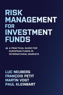 Risk Management for Investment Funds: A Practical Guide for European Funds in International Markets - Neuberg, Luc; Petit, François; Vogt, Martin; Kleinbart, Paul